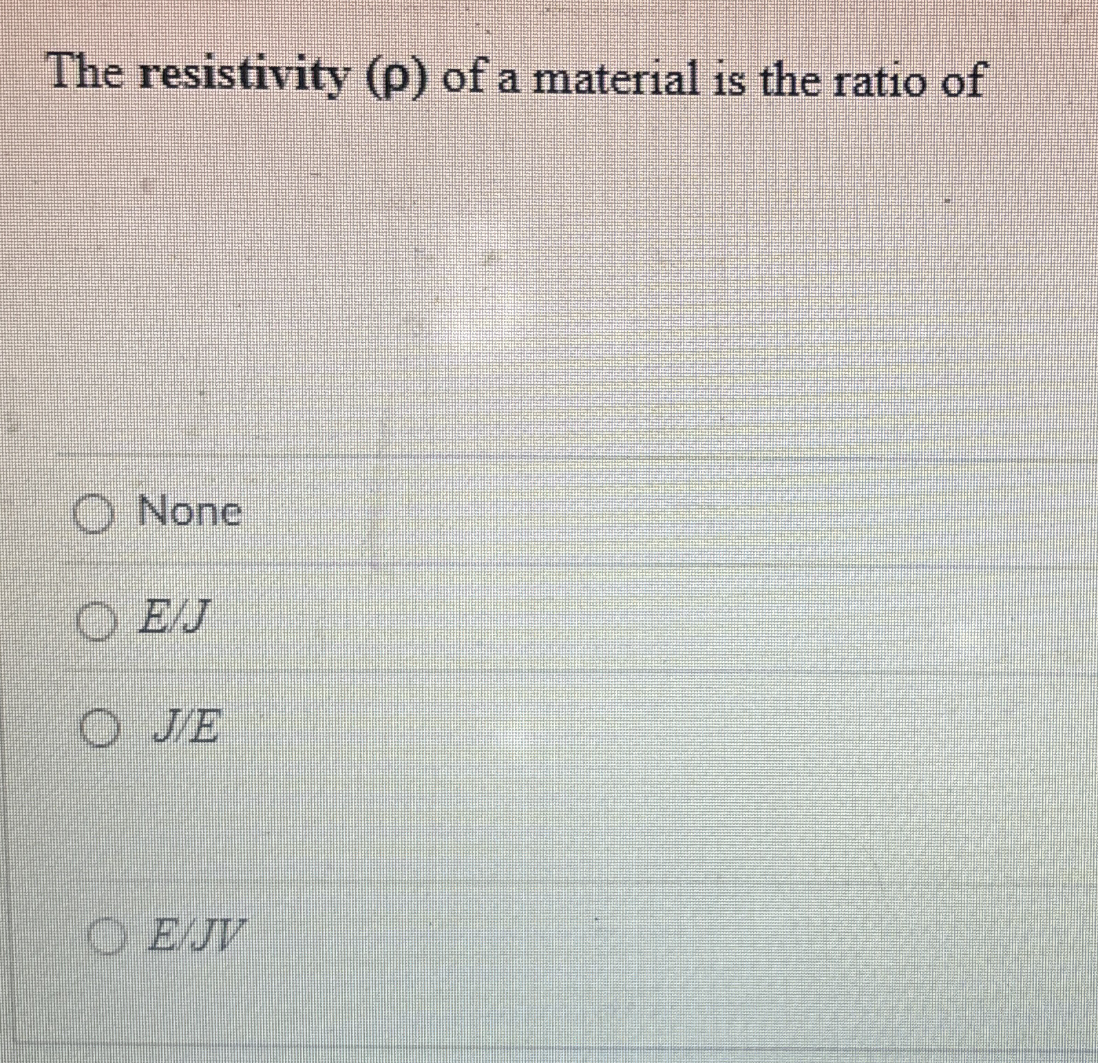 The resistivity ( ) of a material is the ratio of
