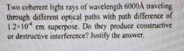 Two coherent light rays of wavelength 6 0 0 0 A