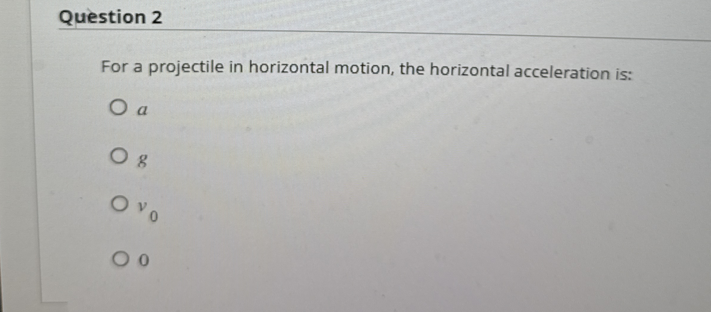 Question 2 For a projectile in horizontal motion,