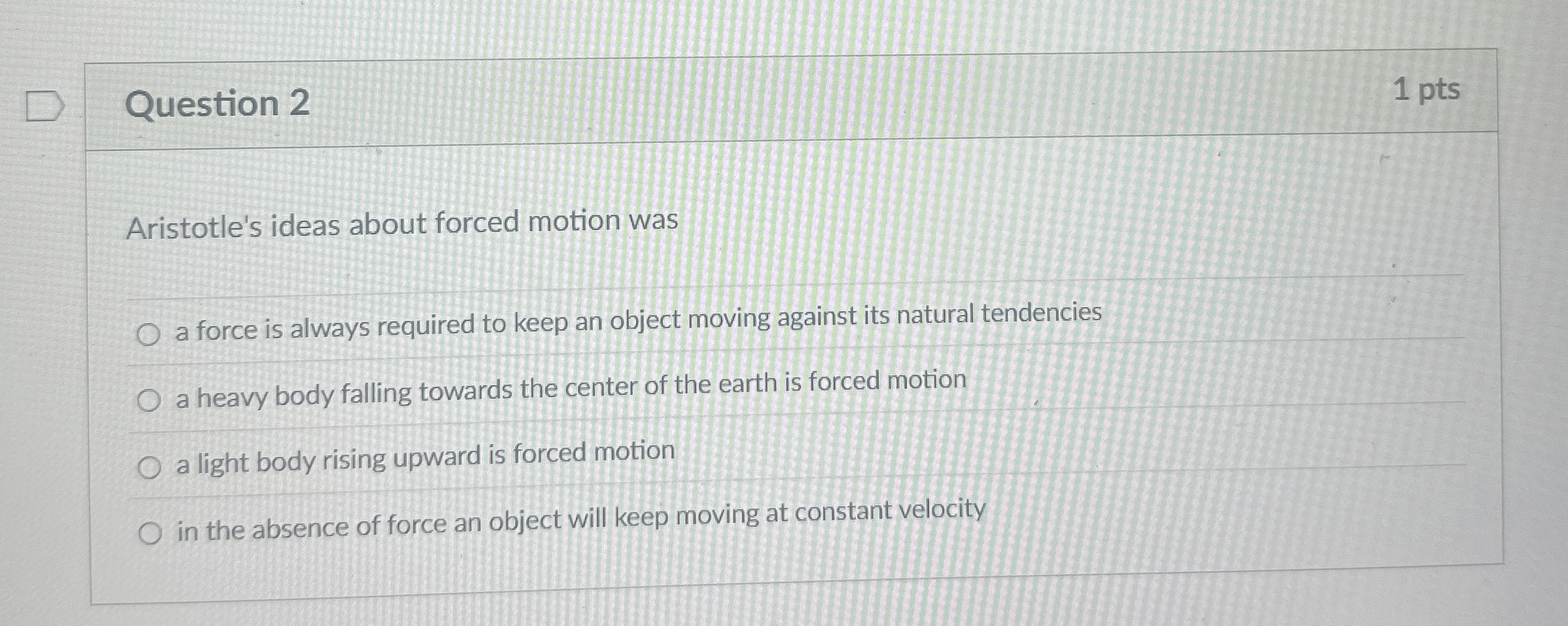 Question 2 1 pts Aristotle's ideas about forced