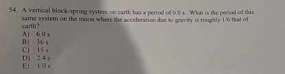 A vertical block - spring system on earth has a