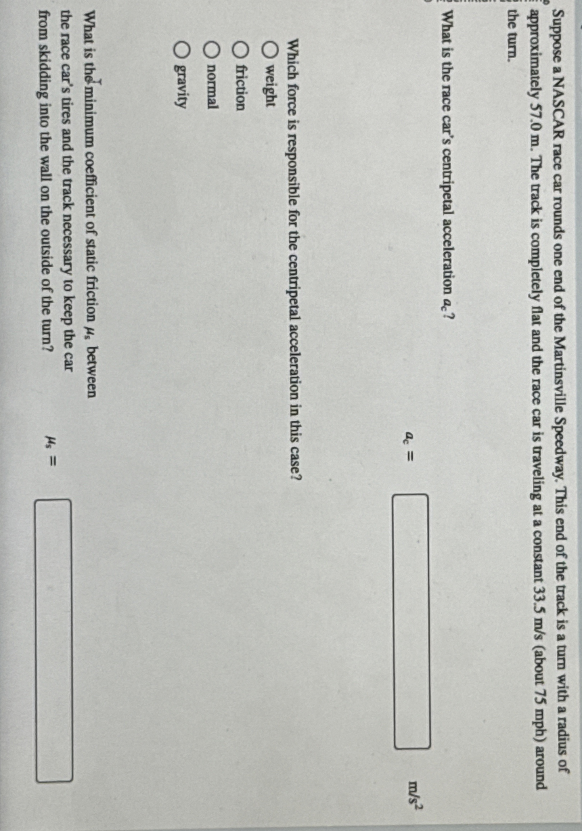 Suppose a NASCAR race car rounds one end of the