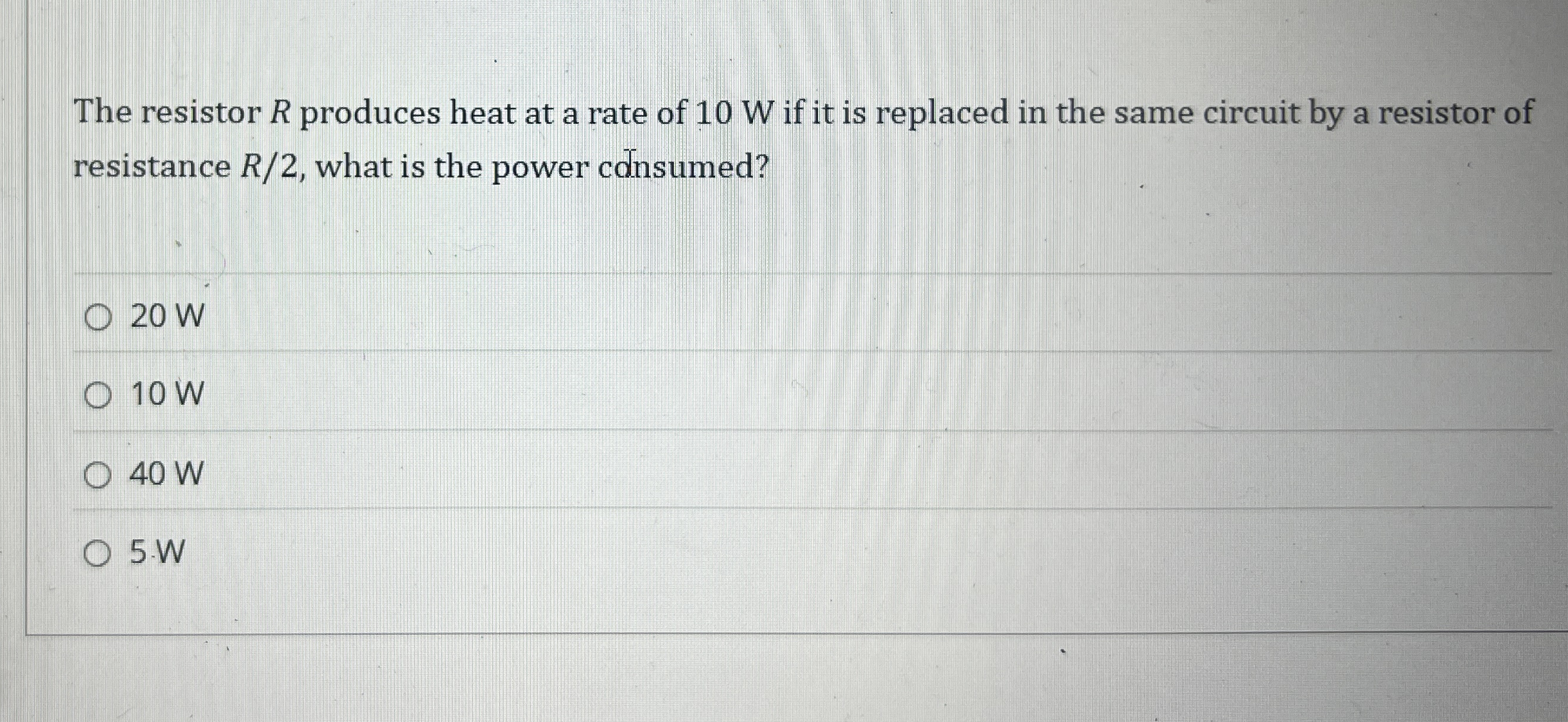 The resistor R produces heat at a rate of 1 0 W