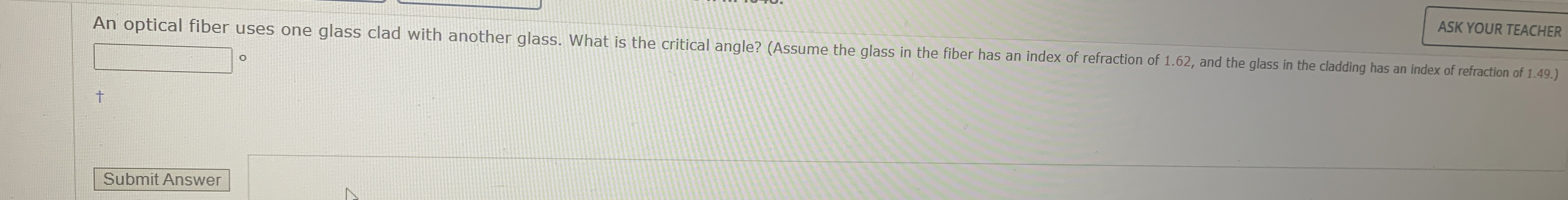 ASK YOUR TEACHER An optical fiber uses one glass