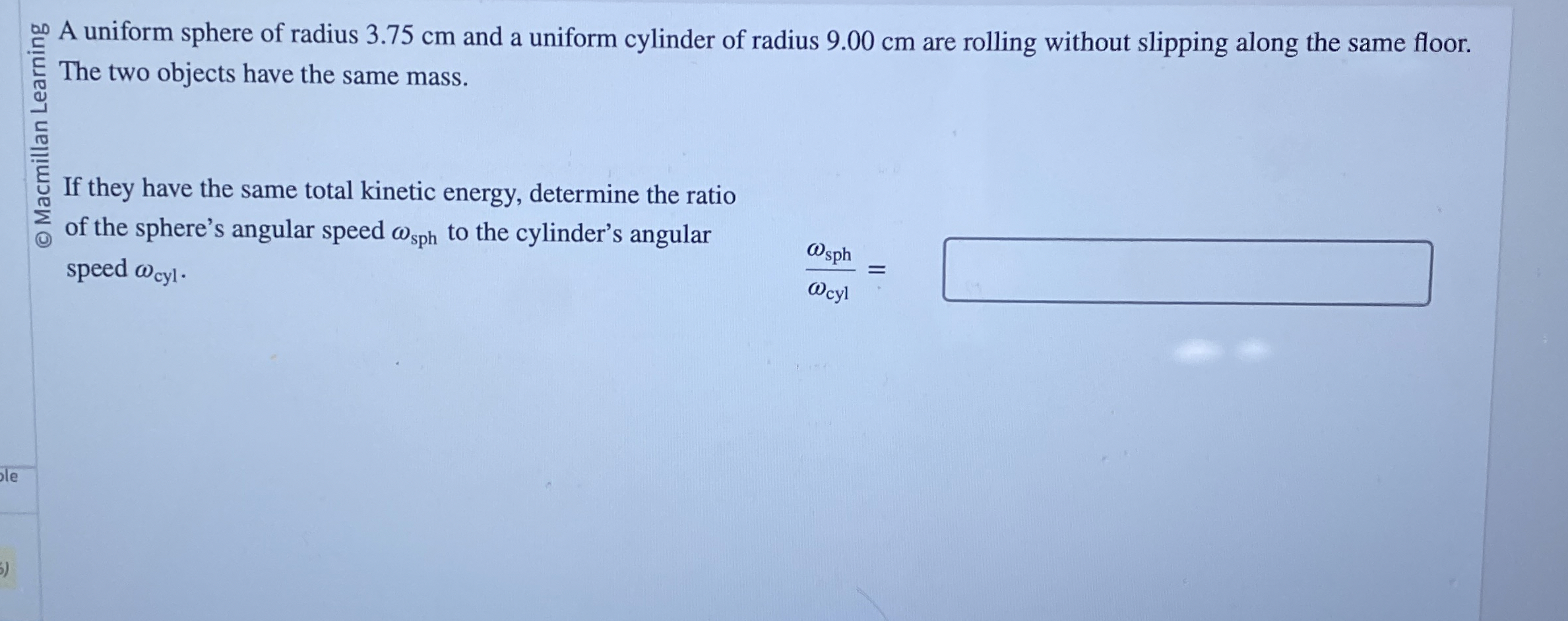 A uniform sphere of radius 3 . 7 5 cm and a
