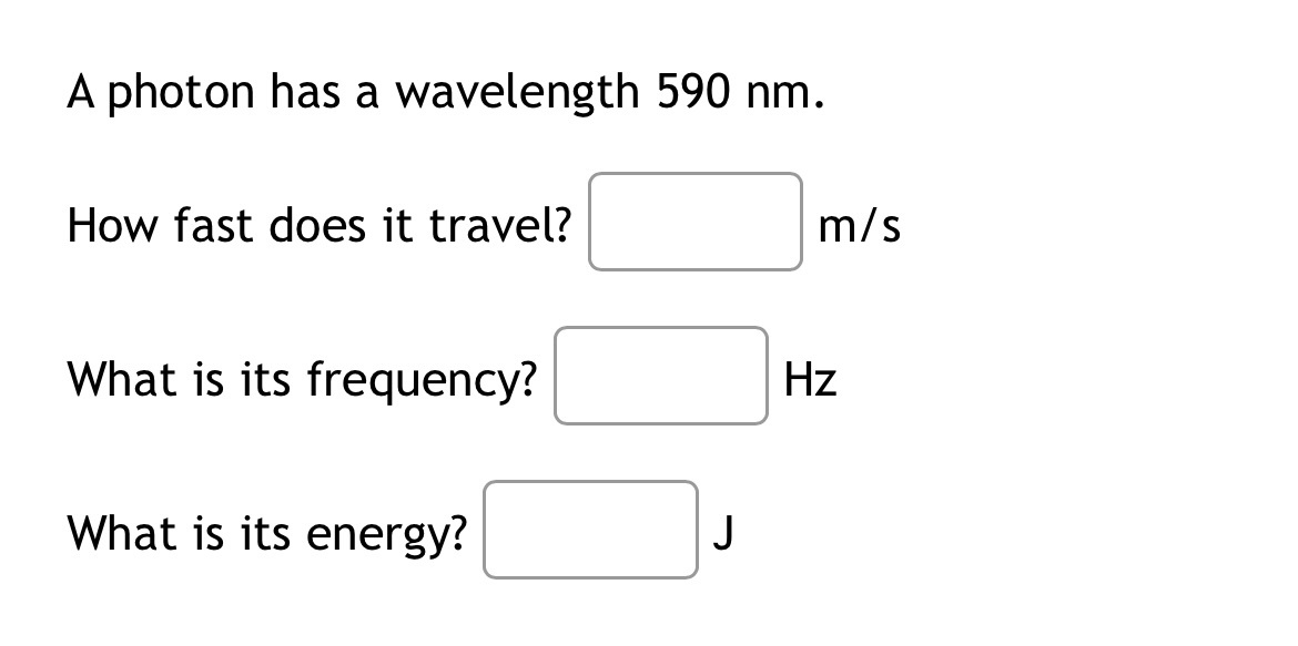 A photon has a wavelength 5 9 0 nm . How fast