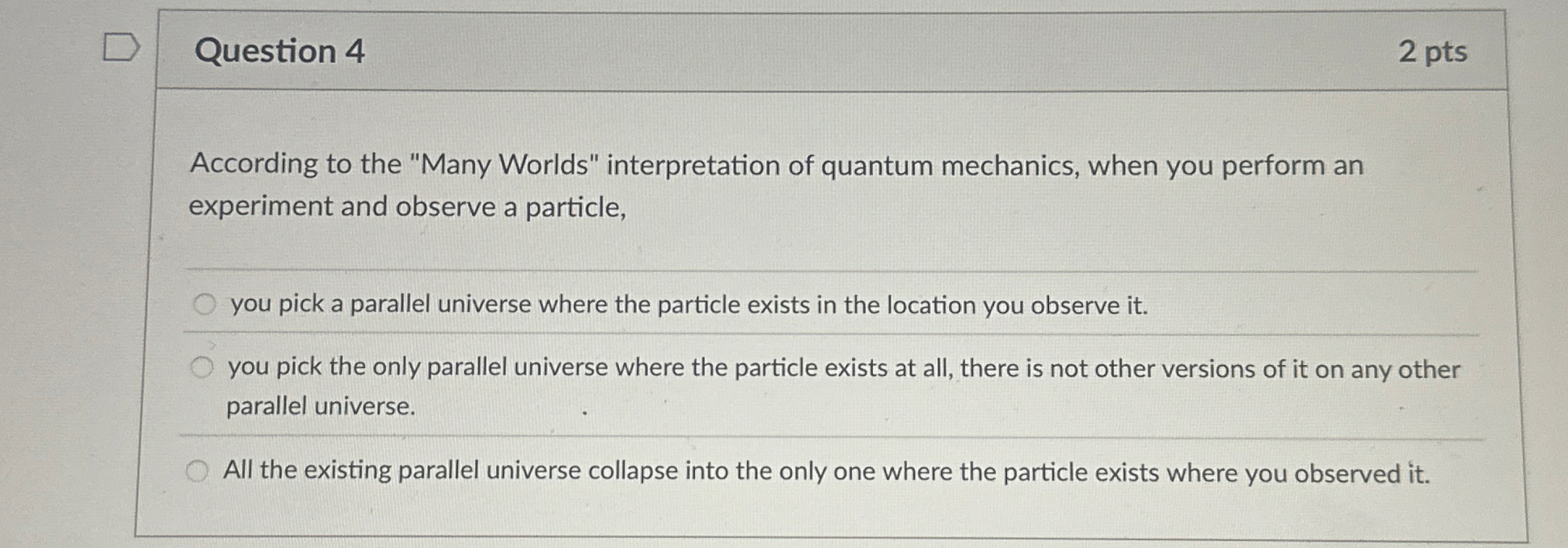 Question 4 2 pts According to the "Many Worlds"