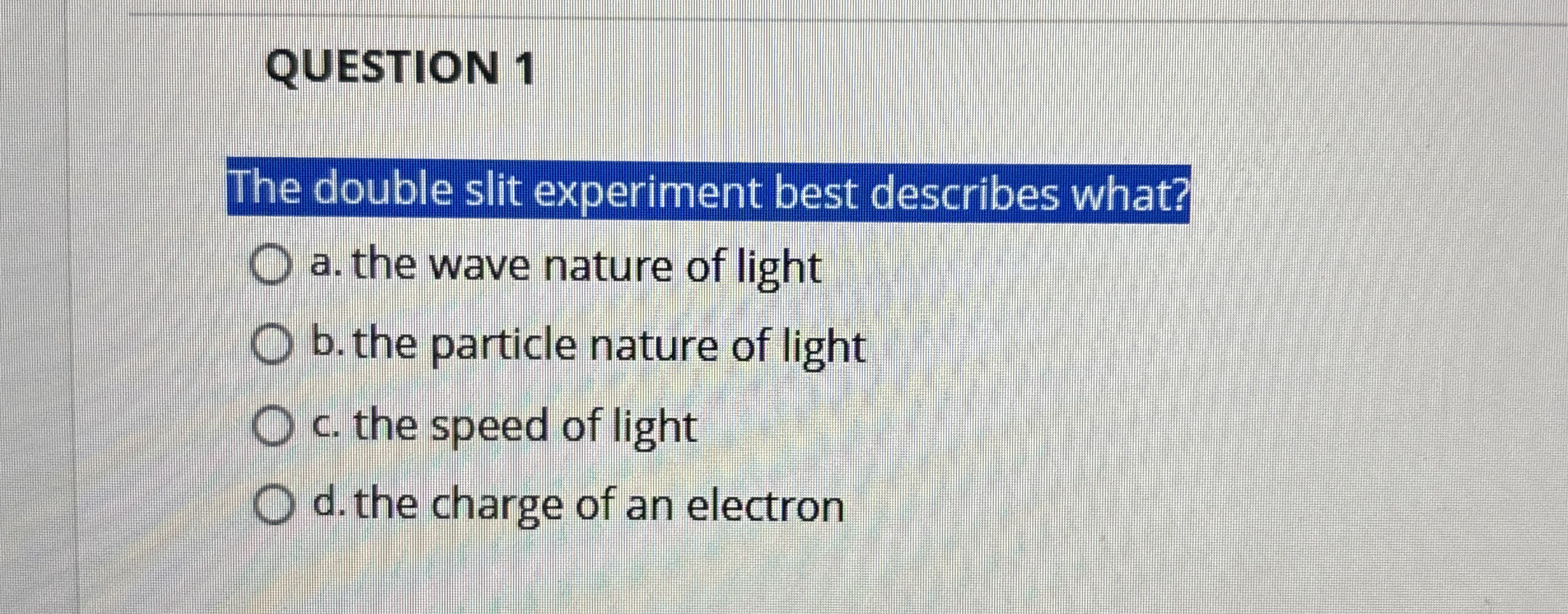 QUESTION 1 The double slit experiment best
