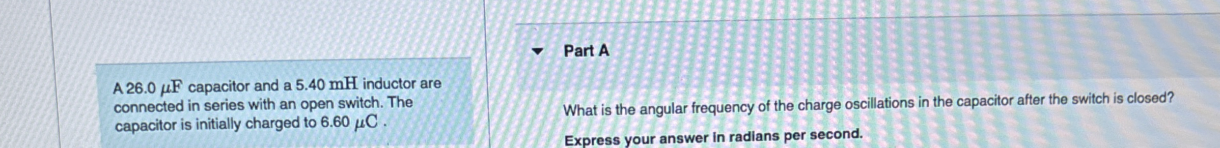 A 2 6 . 0 F capacitor and a 5 . 4 0 mH inductor