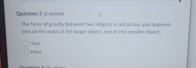Question 5 ( 2 points ) The force of gravity