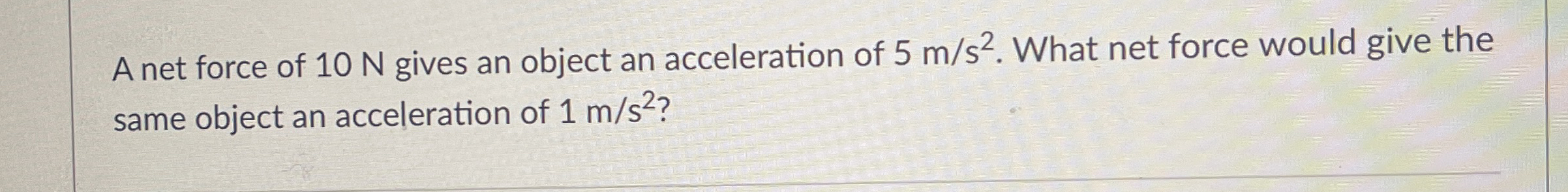 A net force of 1 0 N gives an object an