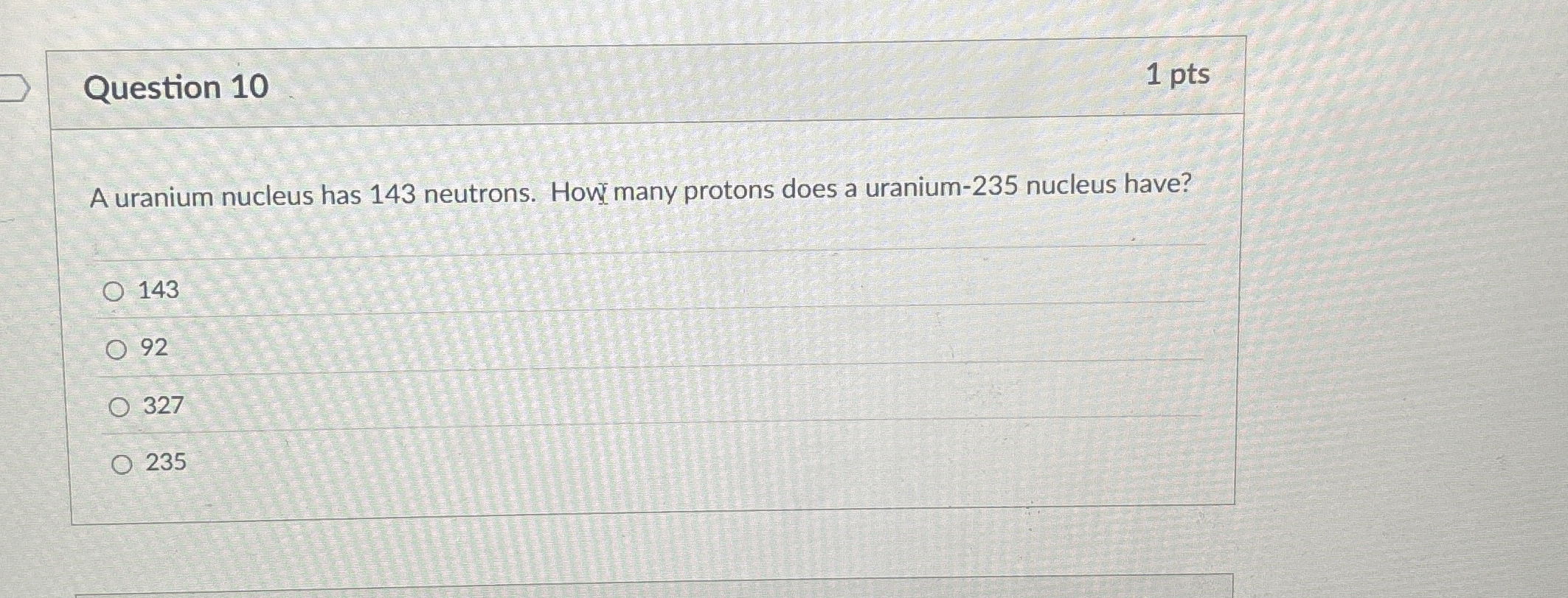 Question 1 0 1 pts A uranium nucleus has 1 4 3
