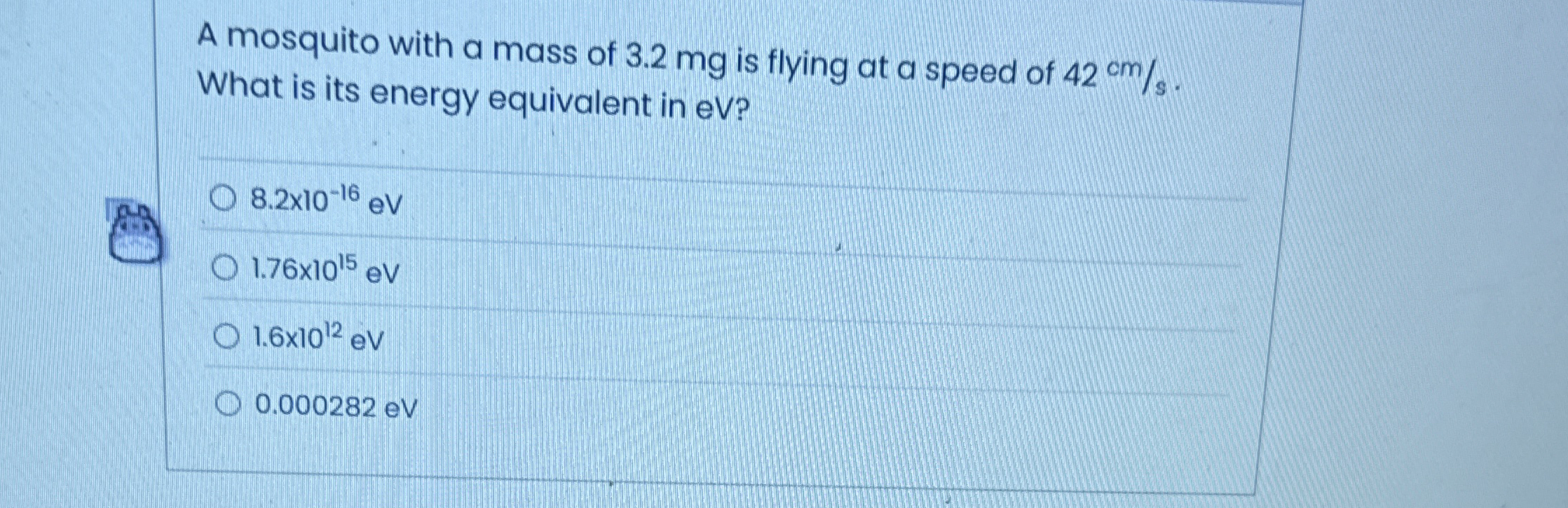 A mosquito with a mass of 3 . 2 mg is flying at a