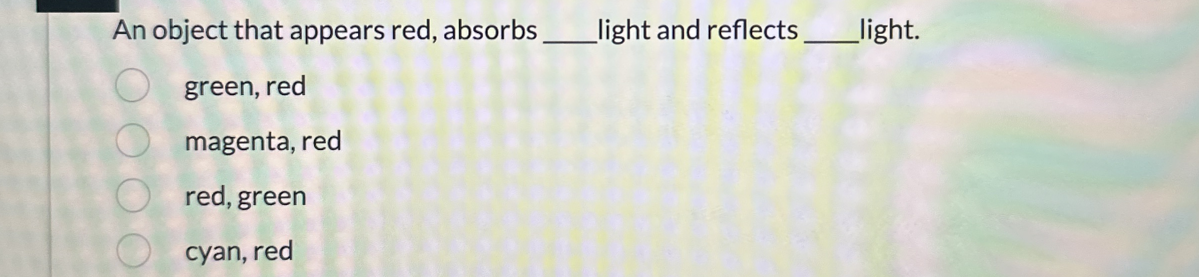 An object that appears red, absorbs q , light and