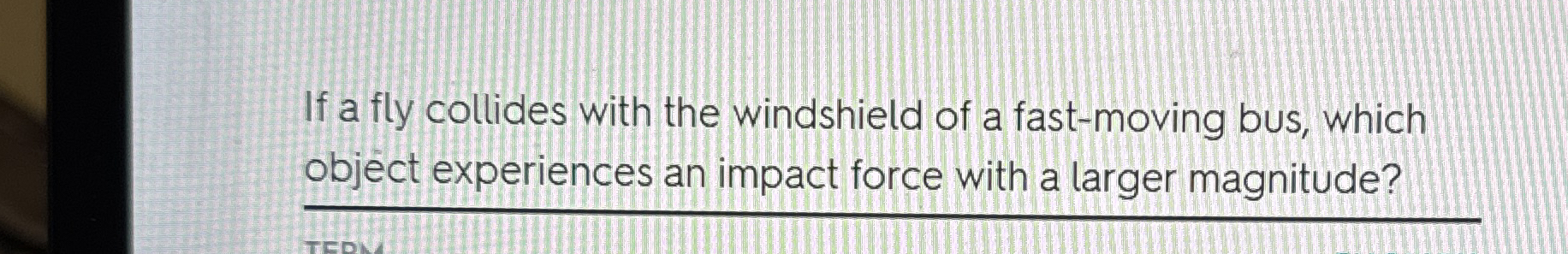 If a fly collides with the windshield of a fast -