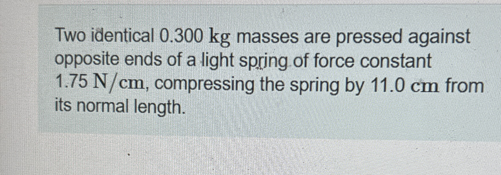 Two identical 0 . 3 0 0 kg masses are pressed
