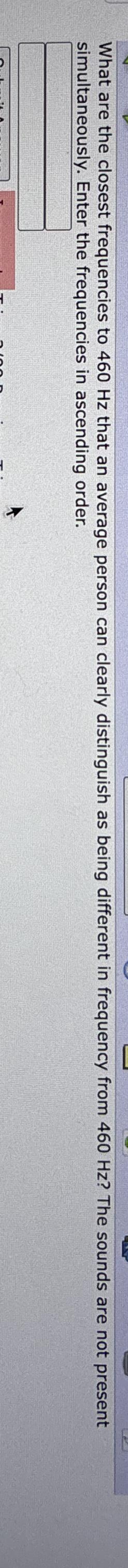 What are the closest frequencies to 4 6 0 Hz that