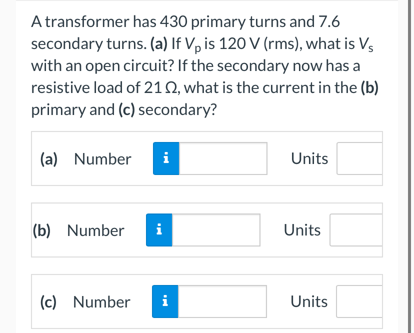 A transformer has 4 3 0 primary turns and 7 . 6