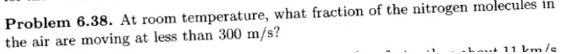 Problem 6 . 3 8 . At room temperature, what