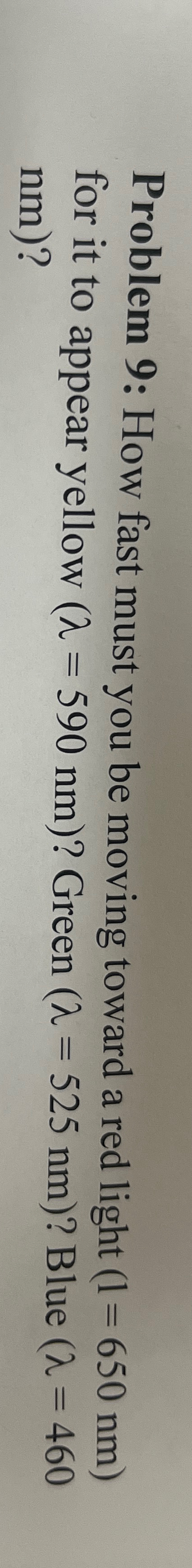 Problem 9 : How fast must you be moving toward a