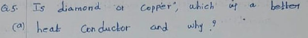 Q 5 . Is diamond of Copper:, which is a better (