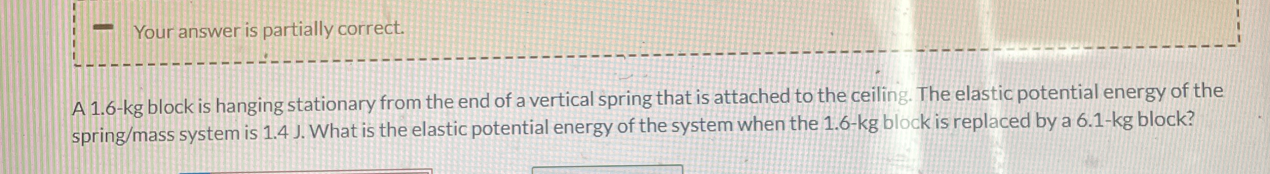 Your answer is partially correct. A 1 . 6 - k g
