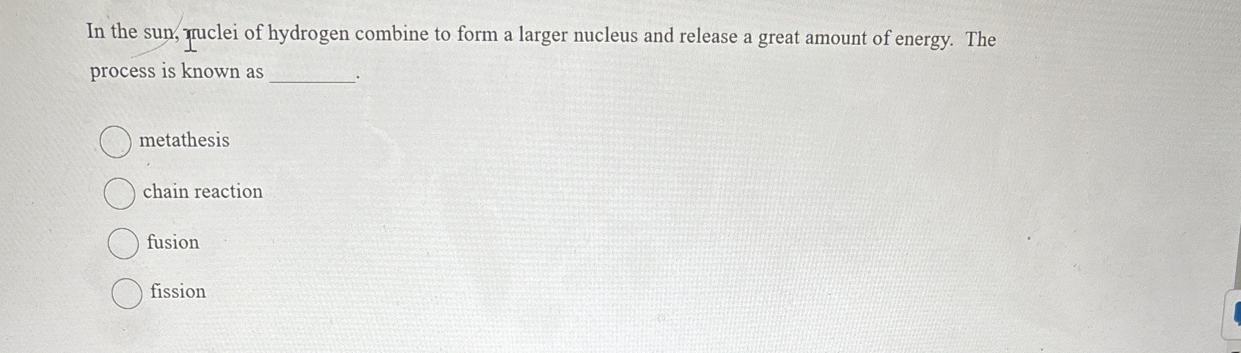 In the sun, gruclei of hydrogen combine to form a