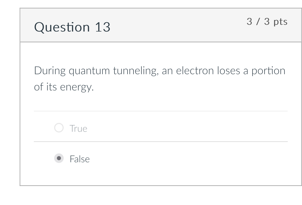 Question 1 3 3 / 3 pts During quantum tunneling,