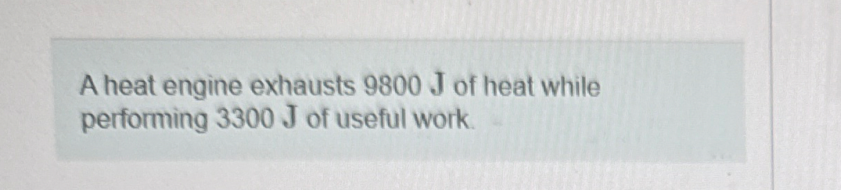 A heat engine exhausts 9 8 0 0 J of heat while