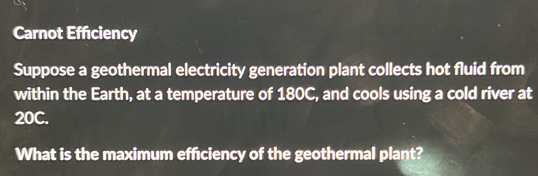 Carnot Efficiency Suppose a geothermal