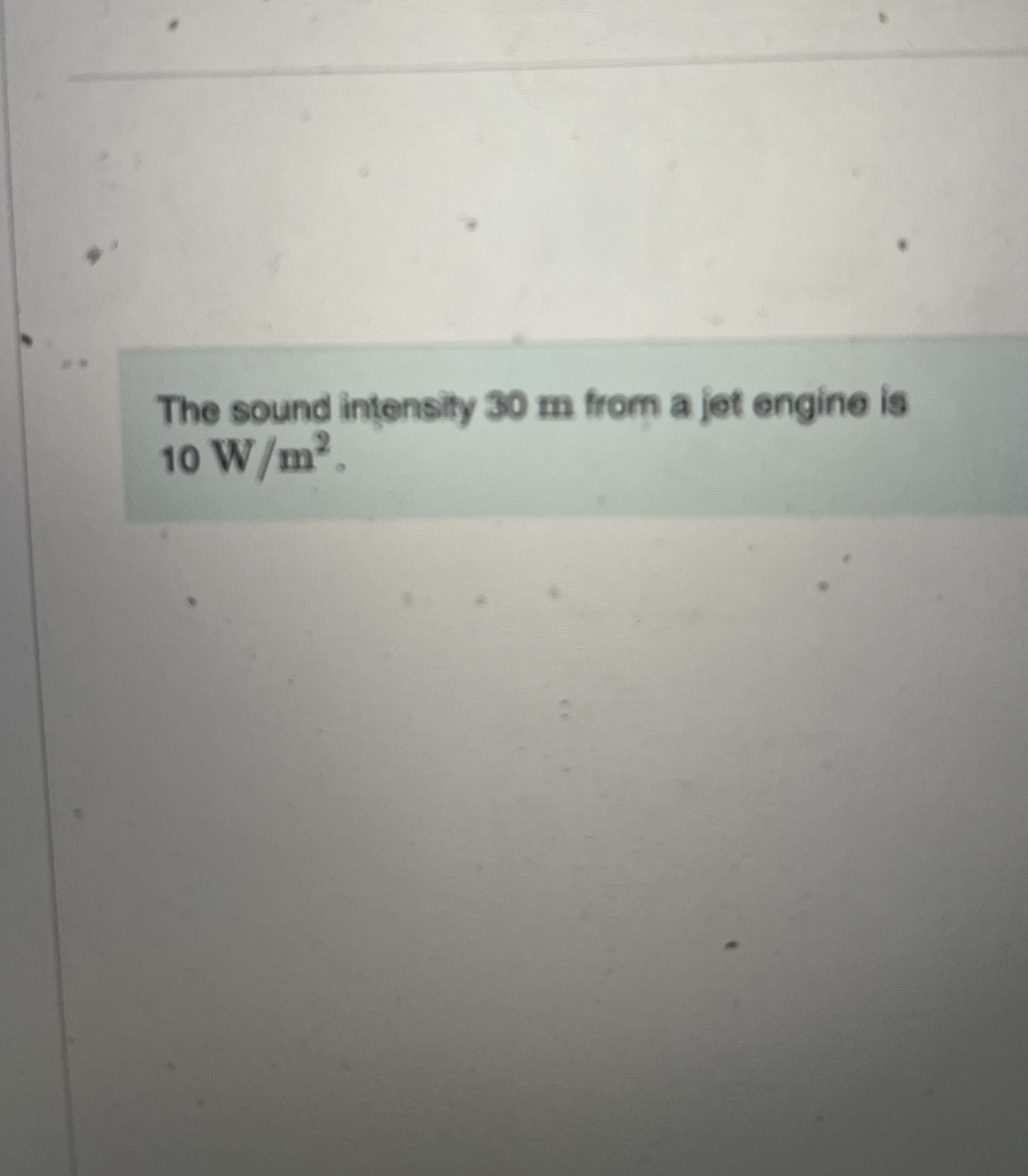 The sound intensity 3 0 m from a jet engine is 1