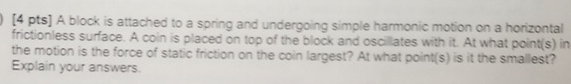 [ 4 pts ] A block is attached to a spring and