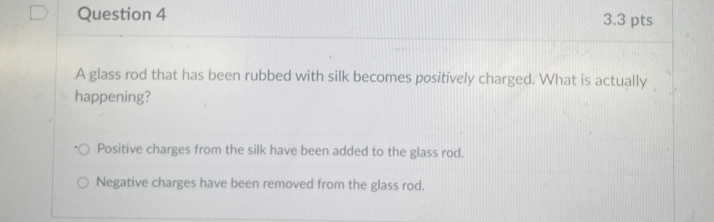 Question 4 3 . 3 pts A glass rod that has been