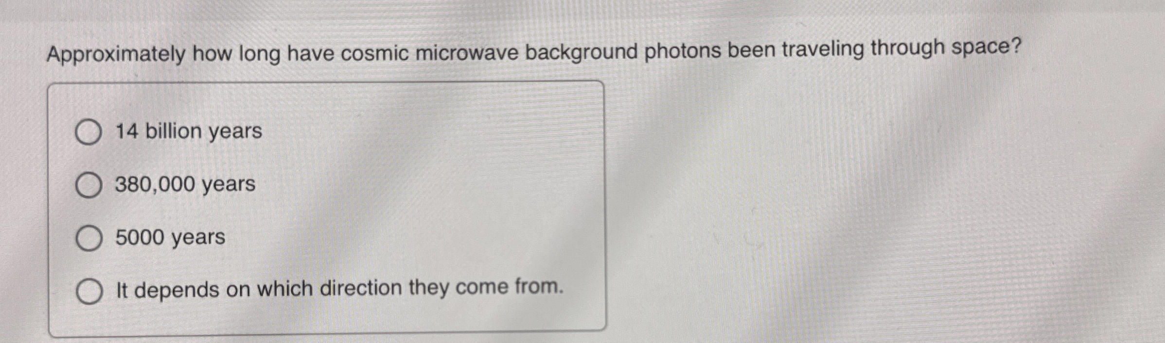 Approximately how long have cosmic microwave