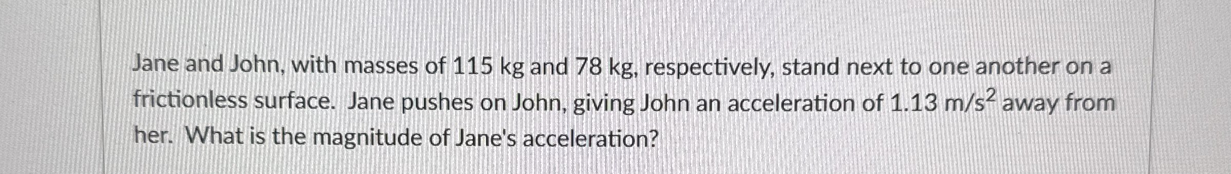 Jane and John, with masses of 1 1 5 kg and 7 8 kg