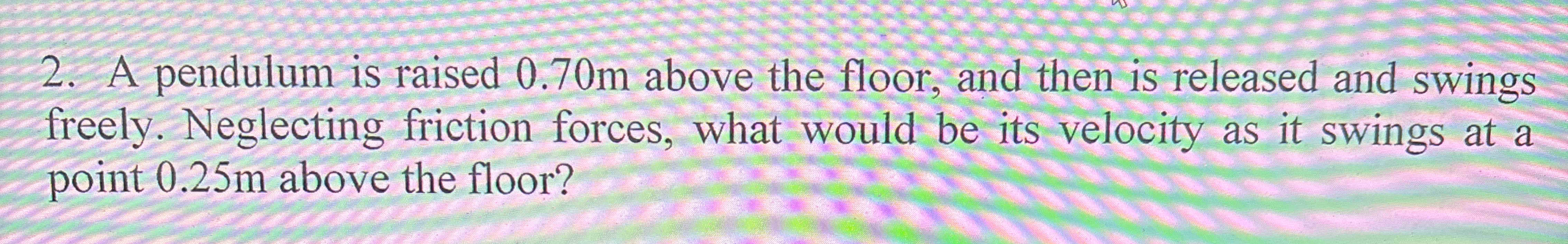 2 . A pendulum is raised 0 . 7 0 m above the
