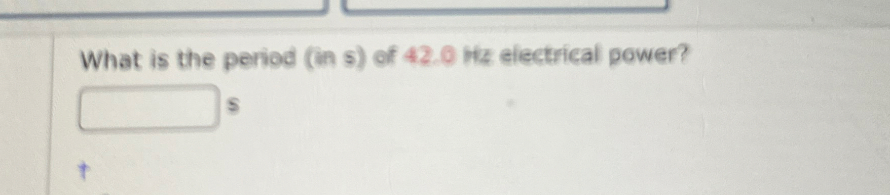 What is the period ( in s ) of 4 2 . 0 Hz