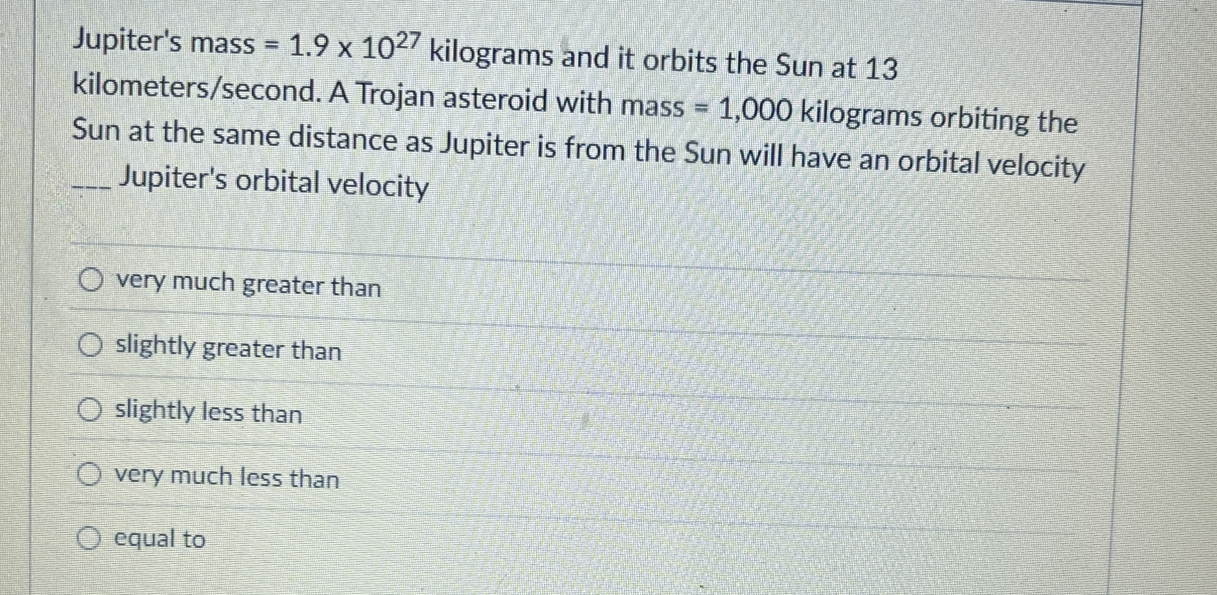 Jupiter's mass = 1 . 9 1 0 2 7 kilograms and it