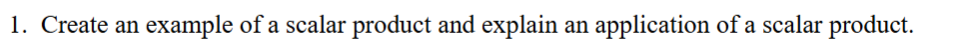 1 . Create an example of a scalar product and