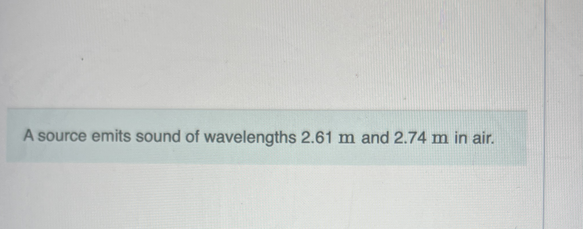 A source emits sound of wavelengths 2 . 6 1 m and