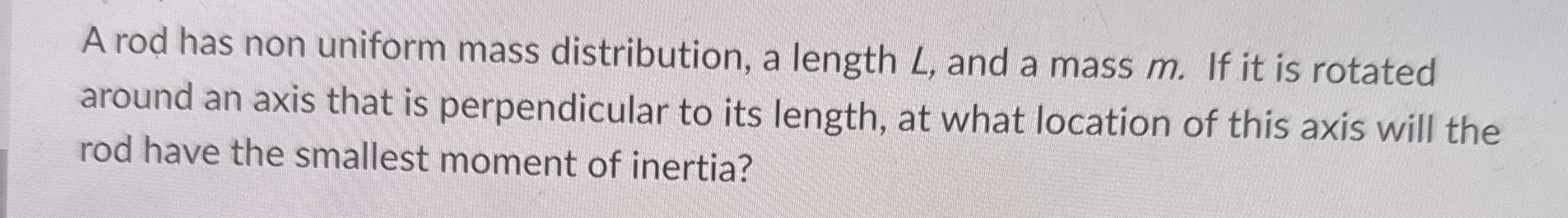A rod has non uniform mass distribution, a length