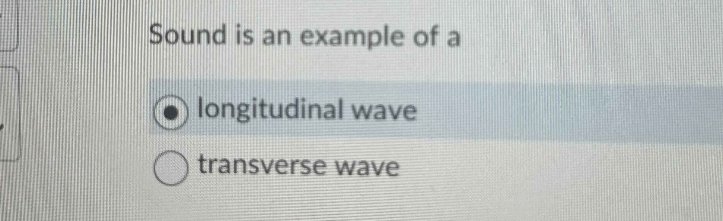 Sound is an example of a Iongitudinal wave