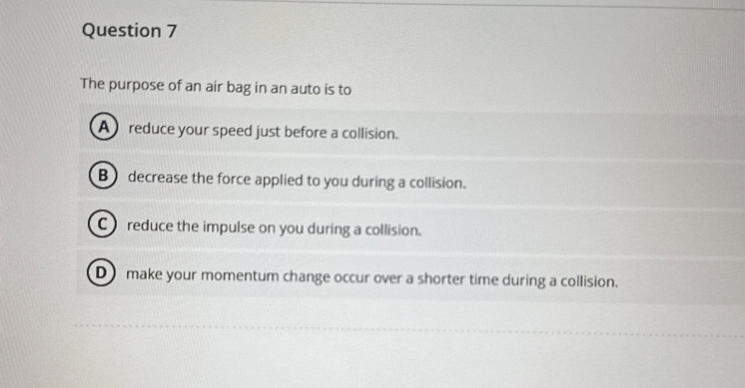Question 7 The purpose of an air bag in an auto
