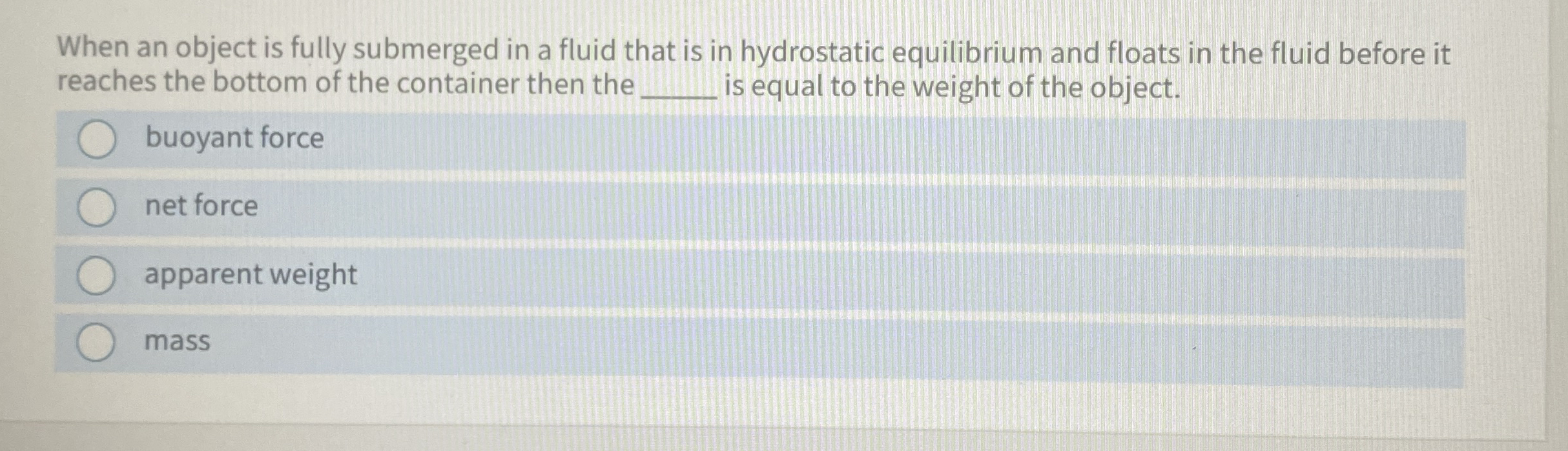 When an object is fully submerged in a fluid that