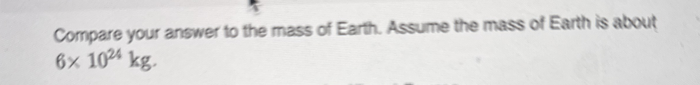 Compare your answer to the mass of Earth. Assume