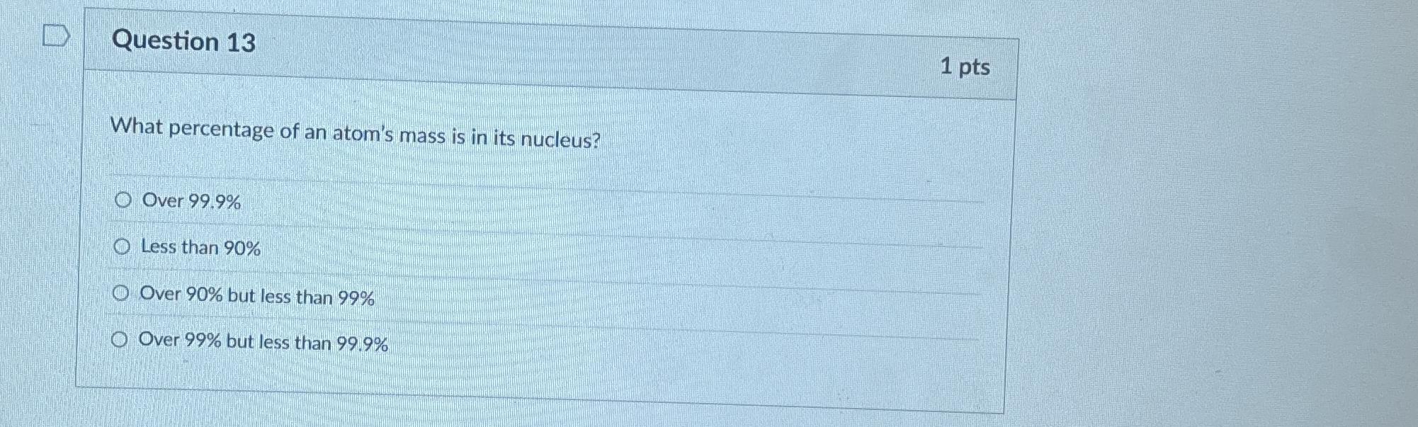 Question 1 3 1 pts What percentage of an atom's
