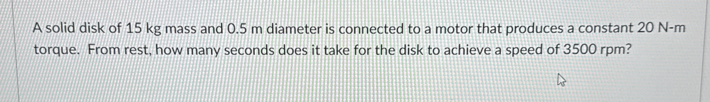 A solid disk of 1 5 kg mass and 0 . 5 m diameter