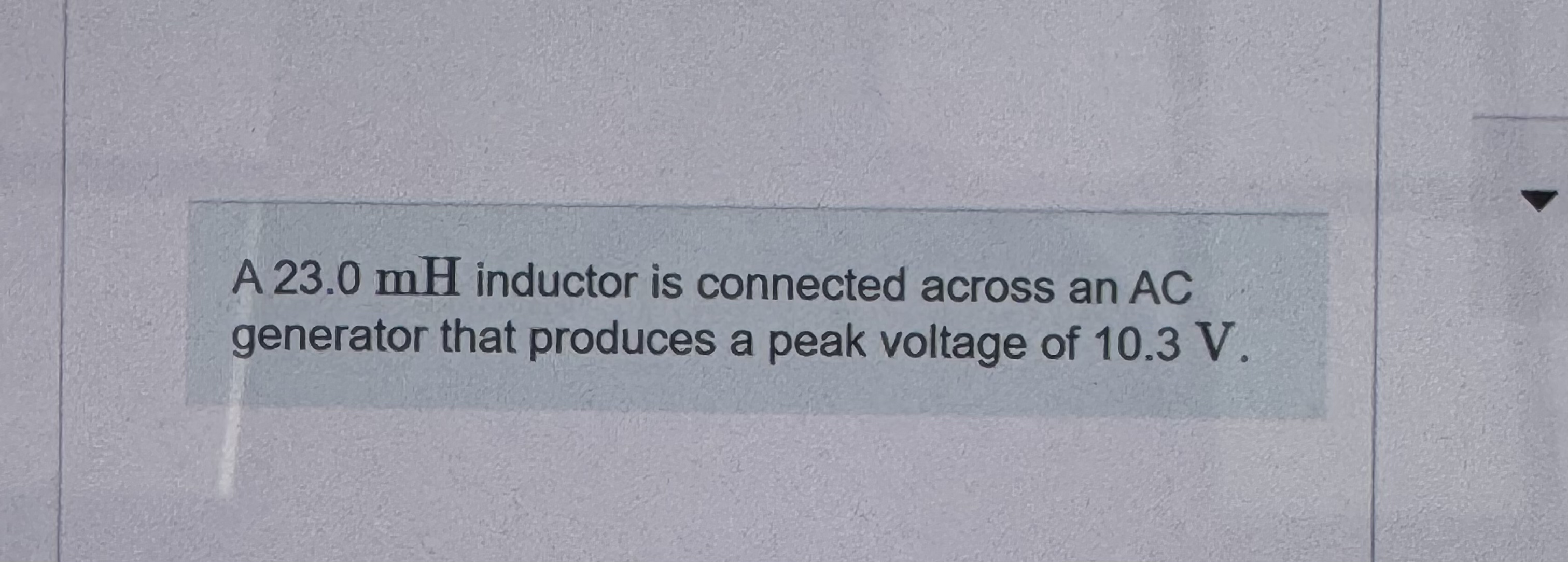 A 2 3 . 0 mH inductor is connected across an AC