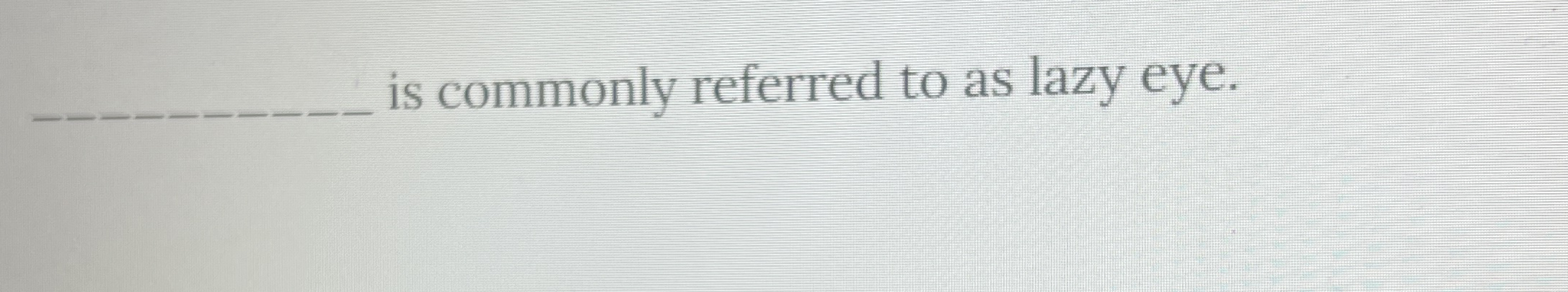 is commonly referred to as lazy eye.