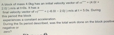 A block of mass 4 . 0 kg has an initial velocity